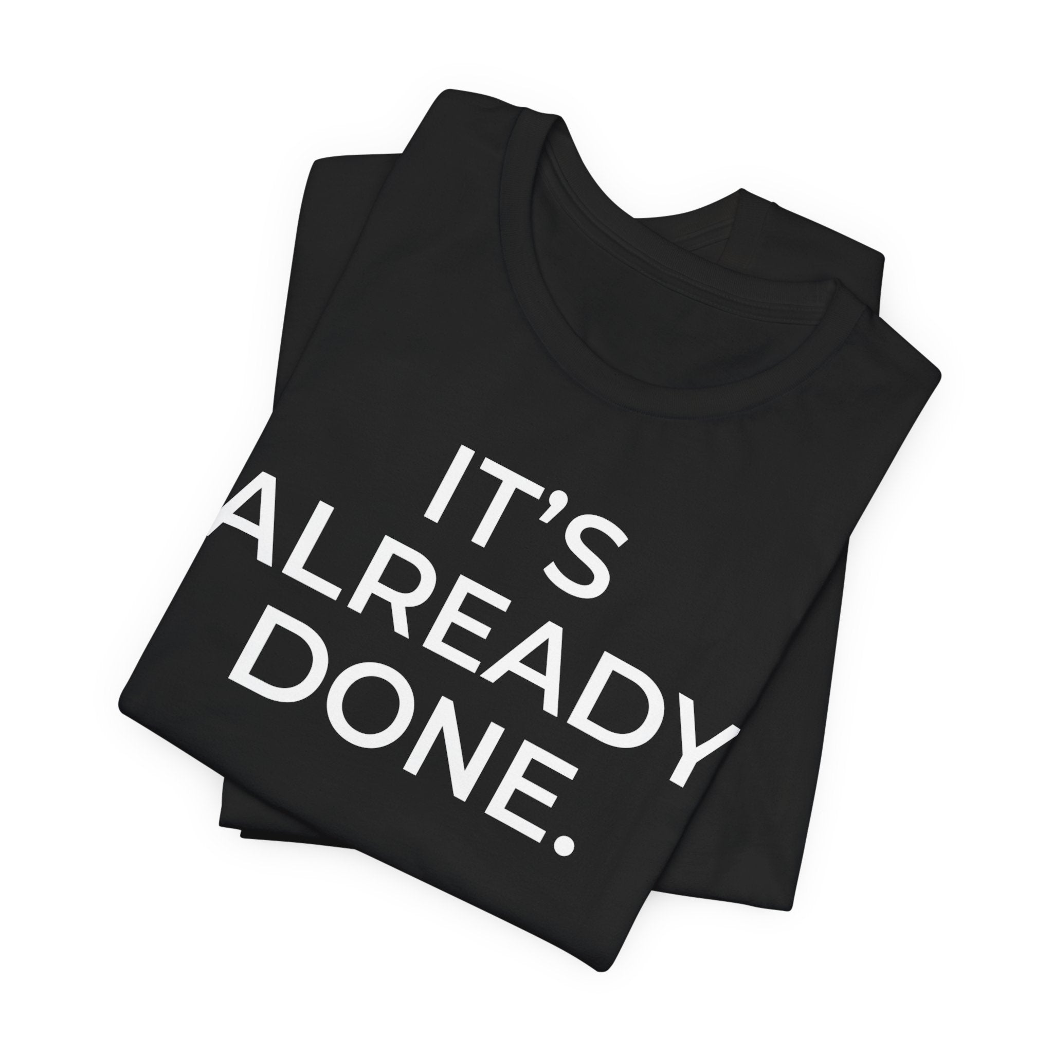 It's Already Done Tee — Motivational Minimalist Unisex T-Shirt