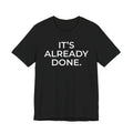 It's Already Done Tee — Motivational Minimalist Unisex T-Shirt