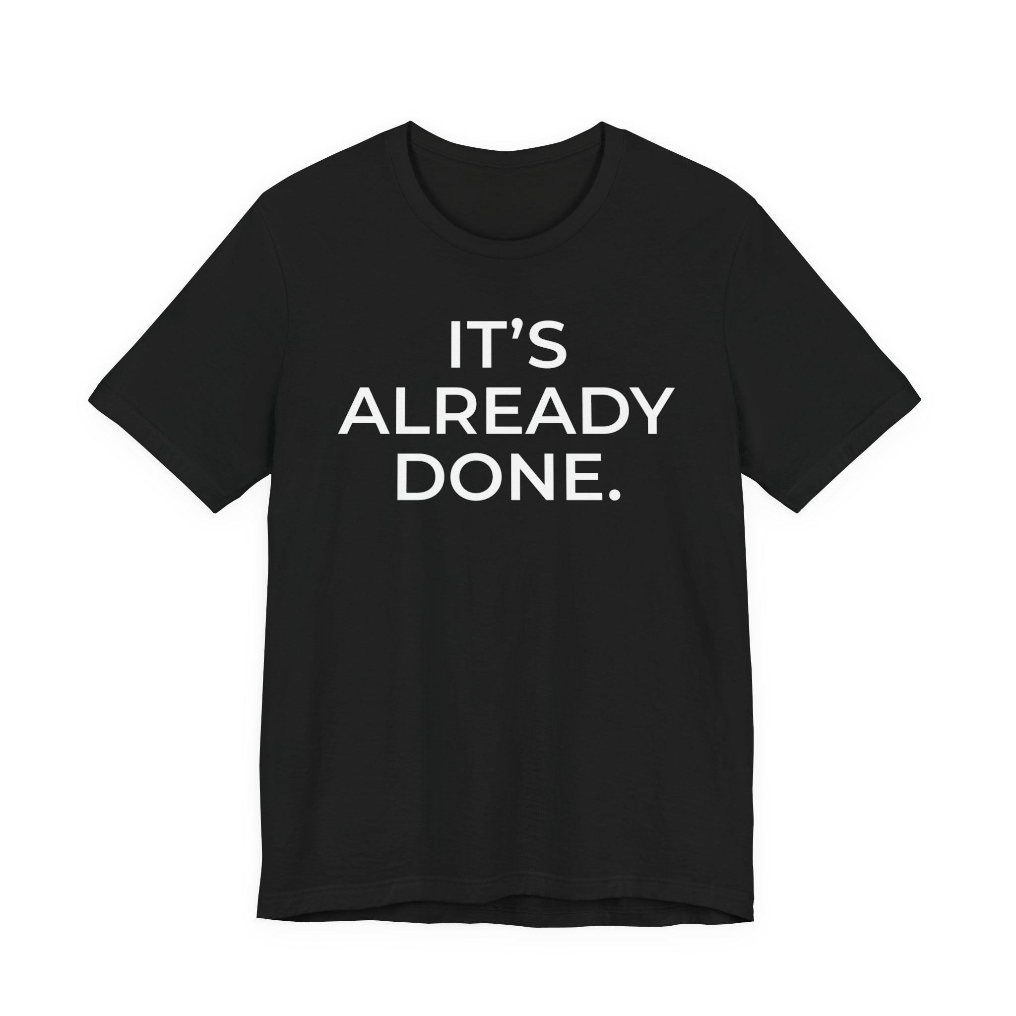 It's Already Done Tee — Motivational Minimalist Unisex T-Shirt
