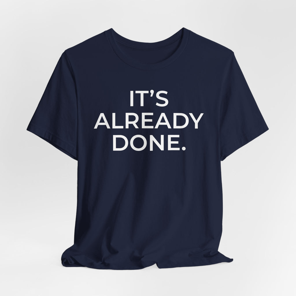It's Already Done Tee — Motivational Minimalist Unisex T-Shirt