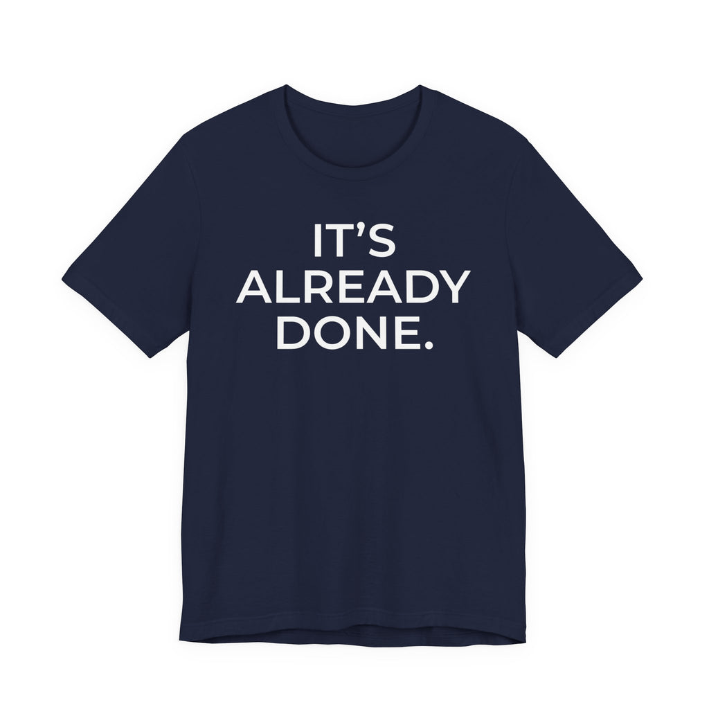 It's Already Done Tee — Motivational Minimalist Unisex T-Shirt