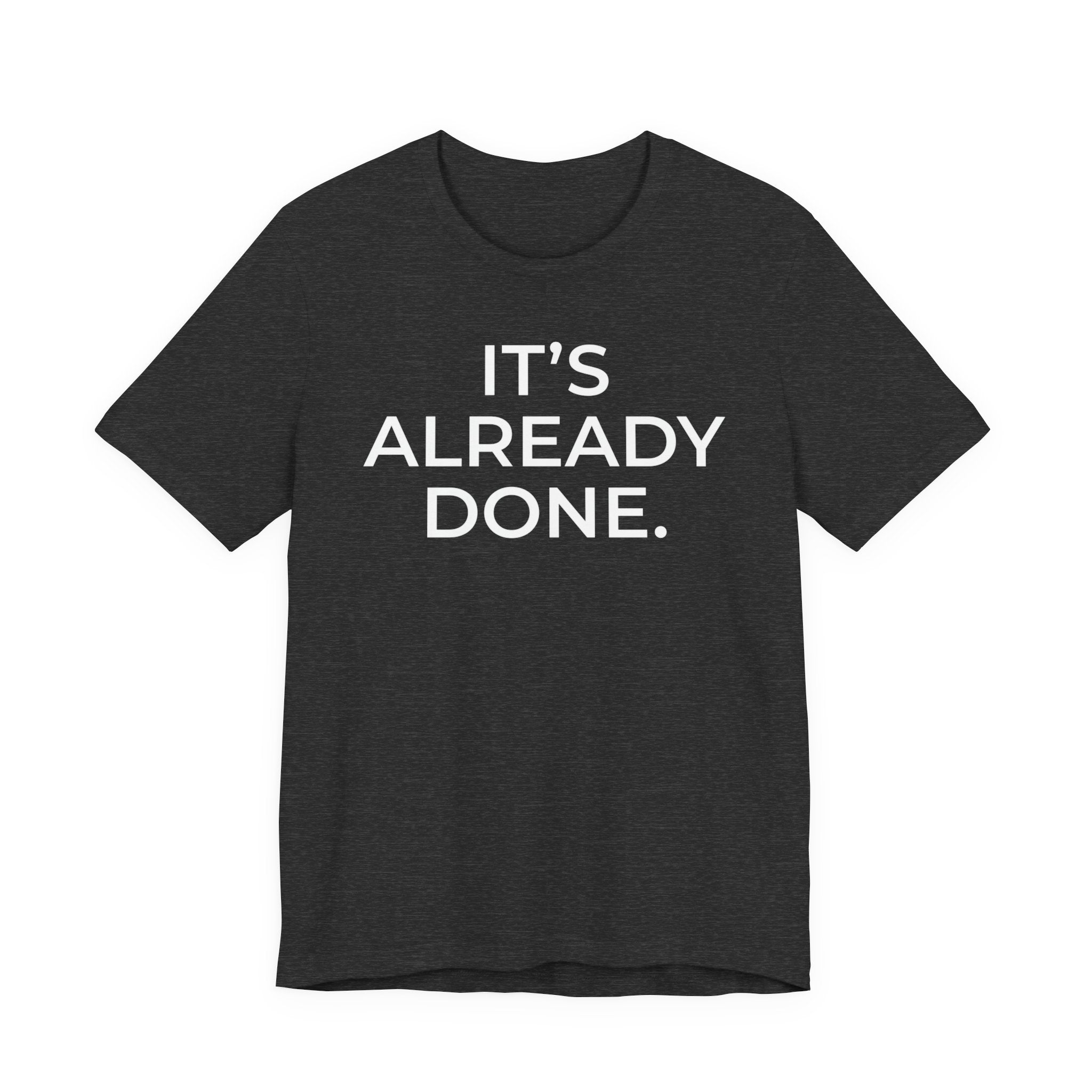 It's Already Done Tee — Motivational Minimalist Unisex T-Shirt