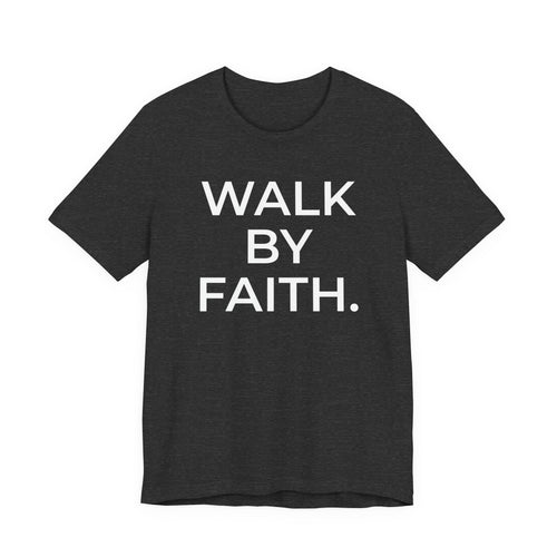 Walk by Faith – Faith Statement Tee