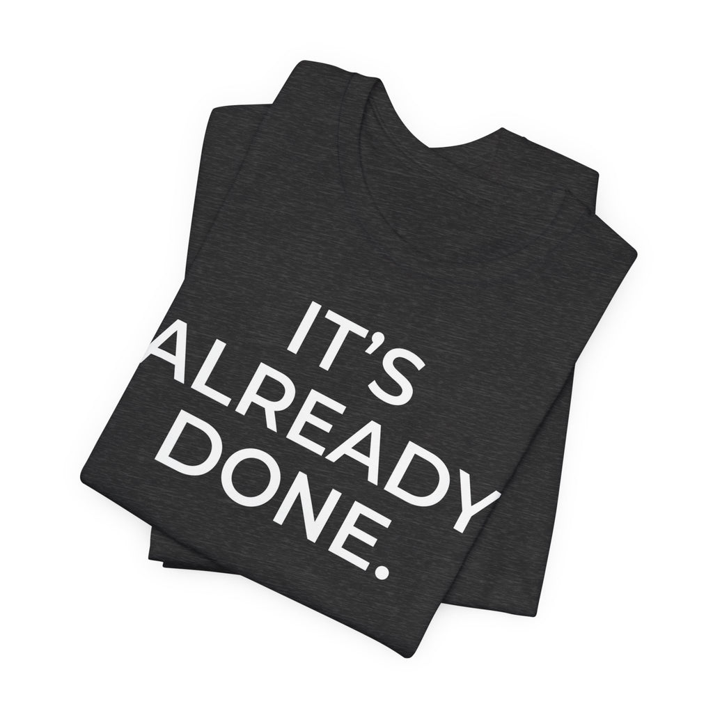 It's Already Done Tee — Motivational Minimalist Unisex T-Shirt