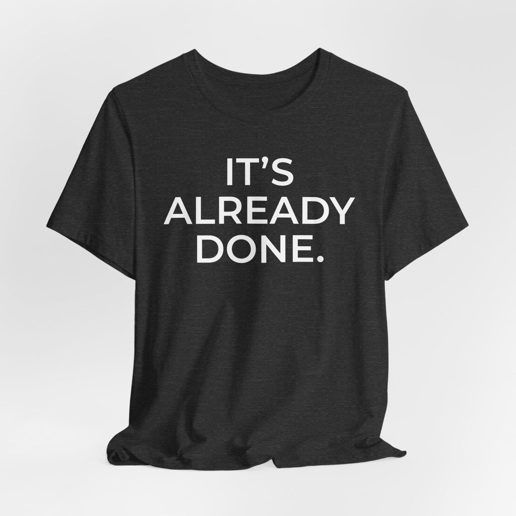 It's Already Done Tee — Motivational Minimalist Unisex T-Shirt